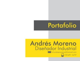 Portafolio
Diseñador Industrial
di.andresmoreno@hotmail.com
318 691 16 97
Andrés Moreno
 