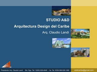 adelcaribe@gmail.com
Arquitectura Design del Caribe
Arq. Claudio Landi
STUDIO A&D
Presidente: Arq. Claudio Landi Sto. Dgo. Tel: 1(829) 929-4648 - Ita. Tel. 0039-366-528-1489
 