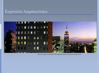 Expresión Arquitectónica




                  Hotel Cassa Nueva York, diseño TEN Arquitectos, Render Arq. Josué Hernández 2008
                                       k
 