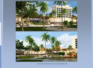 Centro Comercial Guaimas, Render Arq. Josué Hernández 2008
                  u
 