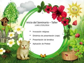 Inicio del Seminario – Taller
LUNES 27/01/2014
• Invocación religiosa
• Dinámica de presentación (viaje)
• Presentación de temática
• Aplicación de Pretest
 