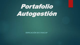 Portafolio
Autogestión

  EDIFICACIÓN 2013 INACAP
 