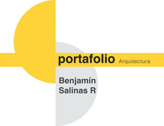 portafolio Arquitectura
Benjamín
Salinas R
 