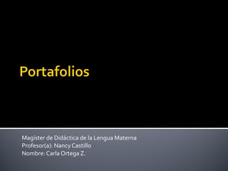 Magíster de Didáctica de la Lengua Materna Profesor(a): Nancy Castillo Nombre: Carla Ortega Z. 