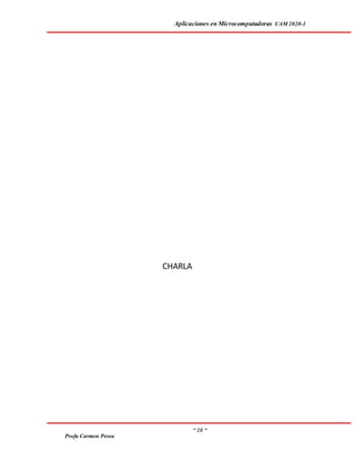 Aplicaciones en Microcomputadoras UAM 2020-1
~ 16 ~
Profa Carmen Perea
CHARLA
 