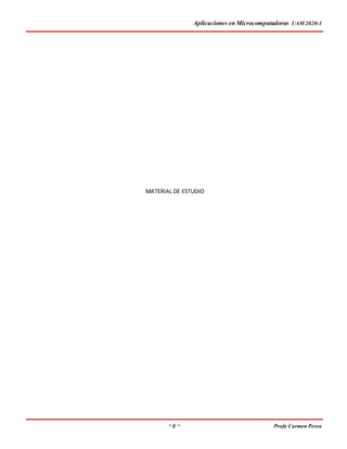 Aplicaciones en Microcomputadoras UAM 2020-1
~ 8 ~ Profa Carmen Perea
MATERIAL DE ESTUDIO
 