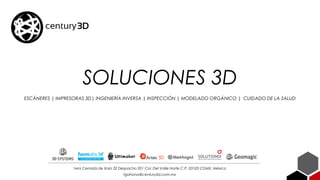 SOLUCIONES 3D
ESCÁNERES | IMPRESORAS 3D| INGENIERÍA INVERSA | INSPECCIÓN | MODELADO ORGÁNICO | CUIDADO DE LA SALUD
1era Cerrada de Xola 32 Despacho 201 Col. Del Valle Norte C.P. 03103 CDMX, México
fgahona@century3d.com.mx
 