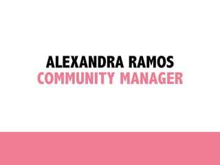 ALEXANDRA RAMOS
COMMUNITY MANAGER
 