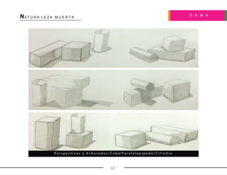 D . A . M . A
NA T U R A L E Z A M U E R T A
12
P e r s p e c t i v a s y A c h u r a d o s / C u b o/ P a r a l e l e p i p e d o / C i l i n d r o
 
