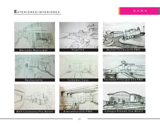 D . A . M . A
EX T E R I O R E S / I N T E R I O R E S
13
M e r c a d o M u n i c i p a l A n g e l m ó M u s e o F e r r o v i a r i o P M O
R e s t a u r a n t e C o m e d o r / C a s a F a c h a d a P r i n c i p a l U S S P M O
C o l e g i o A l e m á n P t o. M o n t tB i b l i o t e c a U S S / P M OM a l l C o s t a n e r a P t o. M o n t t
 