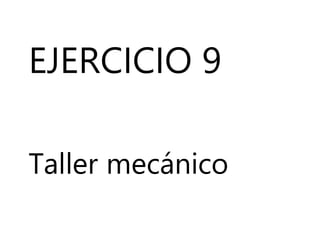 EJERCICIO 9
Taller mecánico
 