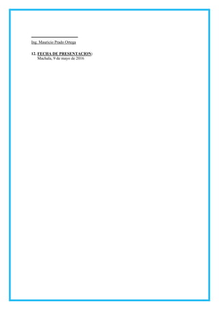 _______________________
Ing. Mauricio Prado Ortega
12. FECHA DE PRESENTACION:
Machala, 9 de mayo de 2016
 