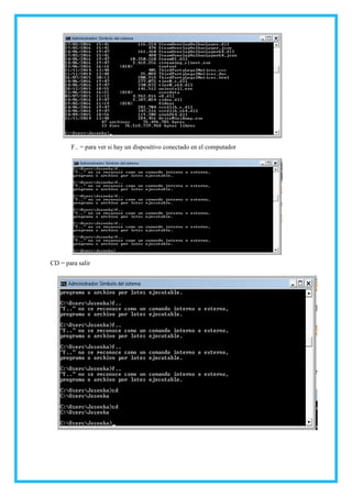 F.. = para ver si hay un dispositivo conectado en el computador
CD = para salir
 