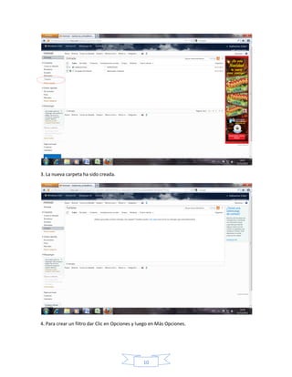 3. La nueva carpeta ha sido creada.




4. Para crear un filtro dar Clic en Opciones y luego en Más Opciones.




                                                10
 