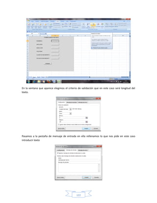 En la ventana que aparece elegimos el criterio de validación que en este caso será longitud del
texto.




Pasamos a la pestaña de mensaje de entrada en ella rellenamos lo que nos pide en este caso
introducir texto




                                             122
 