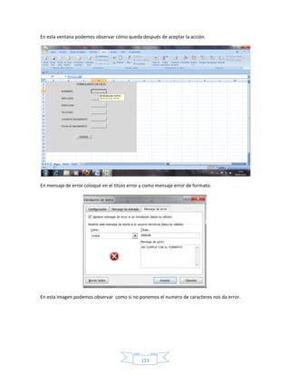 En esta ventana podemos observar cómo queda después de aceptar la acción.




En mensaje de error coloqué en el titulo error y como mensaje error de formato.




En esta imagen podemos observar como si no ponemos el numero de caracteres nos da error.




                                              123
 