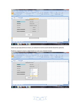 Cada vez que ejecutemos la macro, se realizará la misma acción donde deseemos aplicarla.

Podemos asignar la macro a algún botón en este caso el botón Grabar.




                                              125
 