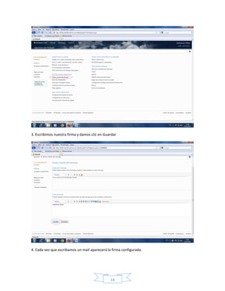 3. Escribimos nuestra firma y damos clic en Guardar




4. Cada vez que escribamos un mail aparecerá la firma configurada.




                                               14
 