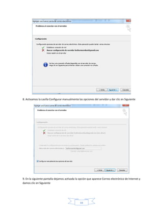 8. Activamos la casilla Configurar manualmente las opciones del servidor y dar clic en Siguiente




9. En la siguiente pantalla dejamos activada la opción que aparece Correo electrónico de Internet y
damos clic en Siguiente




                                                44
 