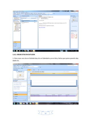 1.4.2. CREAR CITAS EN OUTLOOK

1. Para crear una cita en Outlook doy clic en Calendario y en el día y fecha que quiero ponerlo doy
doble clic.




                                                50
 