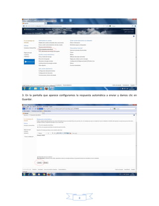 3. En la pantalla que aparece configuramos la respuesta automática a enviar y damos clic en
Guardar.




                                             8
 