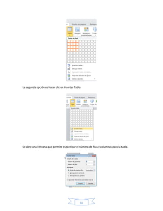 La segunda opción es hacer clic en Insertar Tabla.




Se abre una ventana que permite especificar el número de filas y columnas para la tabla.




                                                 82
 