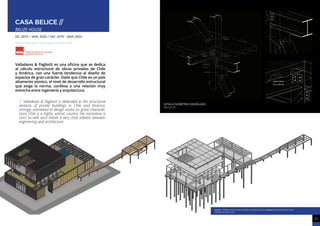 DETALLE ISOMÉTRICO MODELADO
ARCHICAD
21
PROFESIÓN
CASA BELICE //
BELIZE HOUSE
DIC 2019 - maR 2020 / DEC 2019 - maR 2020
Práctica Profesional / Professional Internship (Chile)
Valladares & Pagliotti es una oficina que se dedica
al cálculo estructural de obras privadas de Chile
y América, con una fuerte tendencia al diseño de
espacios de gran carácter. Dado que Chile es un país
altamente sísmico, el nivel de desarrollo estructural
que exige la norma, conlleva a una relación muy
estrecha entre ingeniería y arquitectura.
// Valladares & Pagliotti is dedicated to the structutral
analysis of private buildings in Chile and America,
strongly orientated to design works on great character.
Since Chile is a highly seismic country the normative is
strict as well, wich entails a very close relation between
engineering and architecture.
IMAGEN 1: moDELo SKETCHUP PaRa DESaRoLLo DE aRQUITECTURa; IMAGEN 2: moDELo aRCHICaD PaRa
DESaRRoLLo ESTRUCTURaL
 