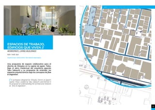 13
ACADEMIA
IMAGEN: PLANTA DEL DISTRITO SHINJUKU, CONTEXTO URBANO Y RADIO DE INFLUENCIA EN EL BARRIO.
VISTA INTERIOR DEL PASAJE QUE CONECTA CON LAS CALLES PRINCIPALES DEL BARRIO.
ESPACIOS DE TRABAJO,
EDIFICIOS QUE VIVEN //
WORKSPACE, LIVING BUILDINGS
NoV / NoV 2021
Arquitecto Guía / Guide Architect: Taku Sakauchi (Japón/Japan)
Una propuesta de espacio colaborativo para el
distrito de Shinjuku en la capital de Japón, Tokio.
Bajo el alero intelectual del arquitecto japonés
Taku Sakauchi y su propuesta de entender los
espacios arquitectónicos bajo los conceptos de ﬂow
& stagnation.
// A workspace designed for Shinjuku District at Japan’s
capital, Tokyo. Leaded by Taku Sakauchi and framed in
his proposal of understanding the architectural relations
as ´ﬂow & stagnation´.
 