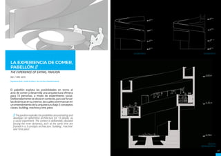 LA EXPERIENCIA DE COMER,
PABELLÓN //
THE EXPERIENCE OF EATING, PAVILION
DIC / DEC 2019
Arquitecto Guía / Guide Architect: Tom de Paor (Irlanda/Ireland)
El pabellón explota las posibilidades en torno al
acto de comer y desarrolla una arquitectura efímera
para 13 personas, a modo de experimento social.
Deliberadamenteseobvia encontexto,paraasíforzar
las dinámicas en su interior, las cuales se enmarcan en
un entendimiento de la arquitectura bajo 3 conceptos
claves: building, machine y time piece.
// The pavilion explodes the posibilities around eating and
developes an ephemeral architecture for 13 people, as
a social experiment. The context is deliberately obviated
forcing the inner dynamics, wich at the same time are
framed in a 3 concepts architecture: ‘building’, ‘machine’
and ‘time piece’.
17
ACADEMIA
ELEVACIÓN A’ ELEVACIÓN B’
SECCIÓN
REPRESENTATIVA
 