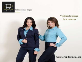 Vestimos la imagen
de la empresa
www.cruniformes.com
 