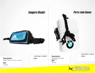 Canguro (Koala)                                                Porta todo blanco




                                                                                                                       CANTIDAD MÍNIMA 100 UNIDADES

                                            CANTIDAD MÍNIMA 100 UNIDADES   Descripción:                                $ 8000
Descripción:                                $ 8000                         Util para cosas pequeñas,
                                                                           color blanco
Canguro color azul, fucsia y amarillo                                      Ref:
Ref:                                                                       66-24952
66-24605



                                                                                                       U   N   I   V   E   R    S   A   L
 