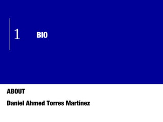 BIO
ABOUT
Daniel Ahmed Torres Martínez
1
 