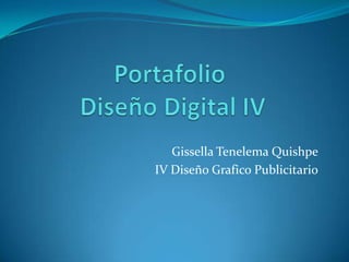 Gissella Tenelema Quishpe
IV Diseño Grafico Publicitario
 