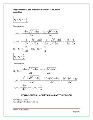 Propiedades básicas de las soluciones de la ecuación
cuadrática

Demostración

Demostración

ECUACIONES CUADRÁTICAS – FACTORIZACIÓN
Por: Melissa Murrias
Revisado por: Dra. Luz M. Rivera

MODULO DE ALGEBRA
Página 67

 