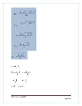 x = -2 ± 6
2
X = -2 + 6
2
x=4
2
x=2

x = -2 - 6
2
x = -8
2

x=-4

MODULO DE ALGEBRA
Página 72

 