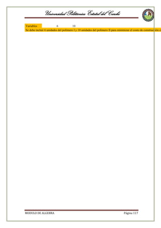 Universidad Politécnica Estatal del Carchi

Variables
6
10
Se debe incluir 6 unidades del polímero I y 10 unidades del polímero II para minimizar el costo de construcción en

MODULO DE ALGEBRA

Página 117

 