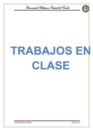 Universidad Politécnica Estatal del Carchi

TRABAJOS EN
CLASE

MODULO DE ALGEBRA

Página 118

 