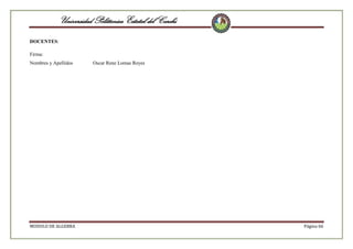 Universidad Politécnica Estatal del Carchi
DOCENTES:
Firma:
Nombres y Apellidos

MODULO DE ALGEBRA

Oscar Rene Lomas Reyes

Página 66

 