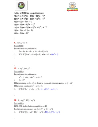 Hallar el MCM de los polinomios:
F(x) = (x + 5)4
(x – 6)2
(x + 9)3
(x – 1)4
S(x) = (x + 5)2
(x – 6)4
(x + 7)2
(x – 1)3
a) (x +5)(x – 6)(x – 1)
b) (x + 5)2
(x – 6)2
(x – 1)3
c) (x + 5)4
(x – 6)4
(x – 1)4
(x + 9)3
(x + 7)2
d) (x + 1)(x – 2)(x + 9)
e) (x – 1)3
(x – 6)4
1
6
12
18
24
 