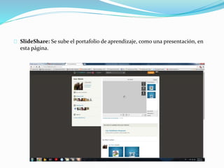 SlideShare: Se sube el portafolio de aprendizaje, como una presentación, en
esta página.
 
