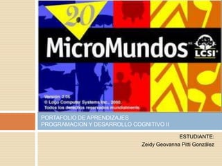 ESTUDIANTE:
Zeidy Geovanna Pitti González
PORTAFOLIO DE APRENDIZAJES
PROGRAMACION Y DESARROLLO COGNITIVO II
 