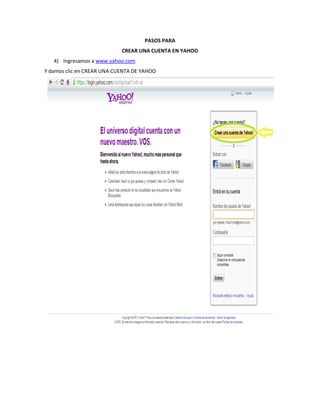 PASOS PARA
                            CREAR UNA CUENTA EN YAHOO
   4) Ingresamos a www.yahoo.com
Y damos clic en CREAR UNA CUENTA DE YAHOO
 