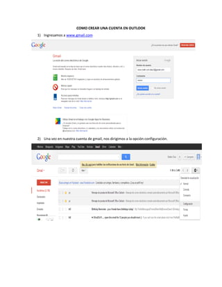 COMO CREAR UNA CUENTA EN OUTLOOK
1) Ingresamos a www.gmail.com




2) Una vez en nuestra cuenta de gmail, nos dirigimos a la opción configuración.
 
