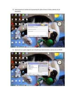 5) Seleccionamos el nombre de la presentación sobre el tema a tratar y damos clic en
   SIGUIENTE.




6) Apareceré un cuadro colgante con el diseño que seleccionamos y damos clic en CREAR.
 