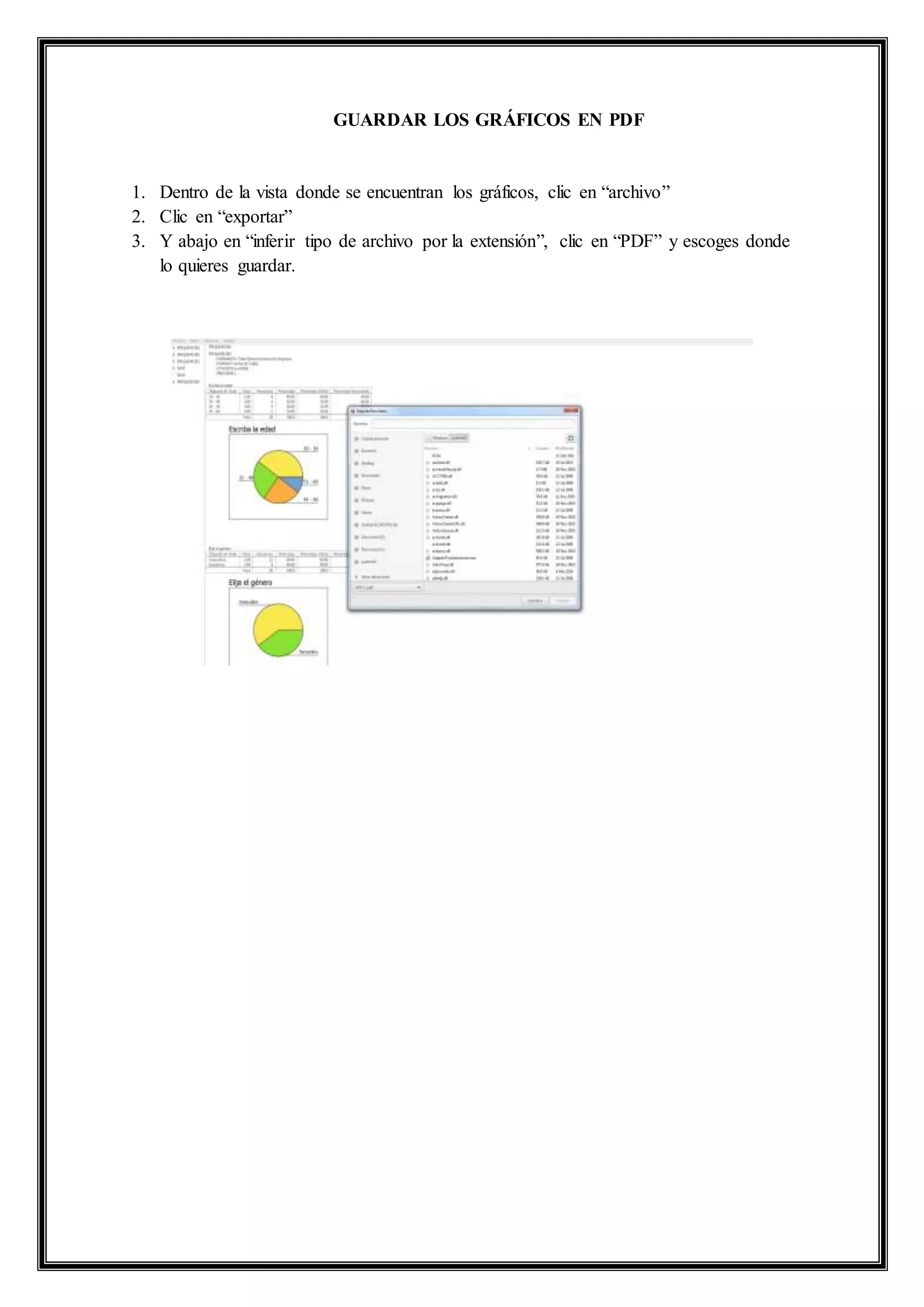 GUARDAR LOS GRÁFICOS EN PDF
1. Dentro de la vista donde se encuentran los gráficos, clic en “archivo”
2. Clic en “exportar”
3. Y abajo en “inferir tipo de archivo por la extensión”, clic en “PDF” y escoges donde
lo quieres guardar.
 