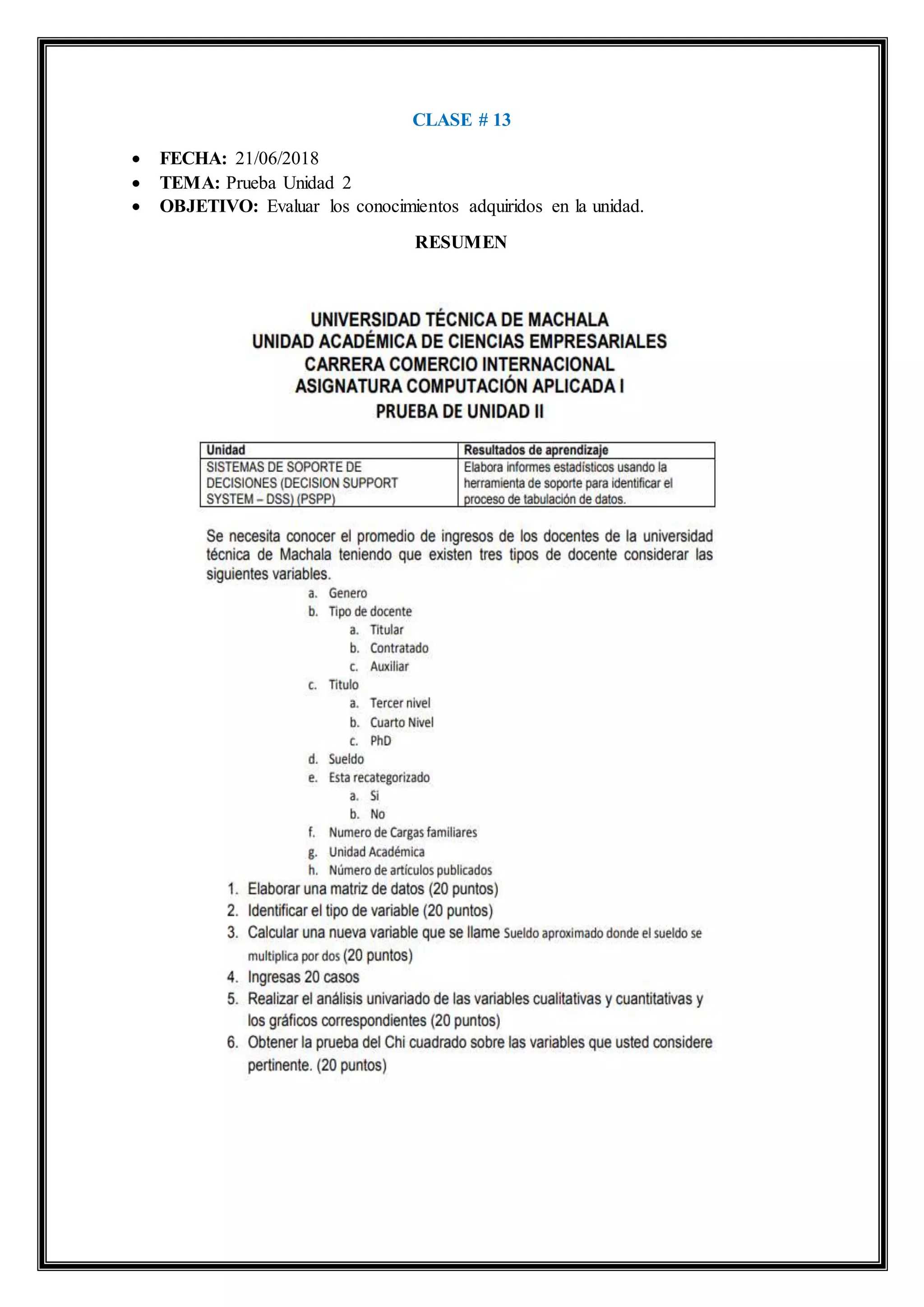 CLASE # 13
 FECHA: 21/06/2018
 TEMA: Prueba Unidad 2
 OBJETIVO: Evaluar los conocimientos adquiridos en la unidad.
RESUMEN
 