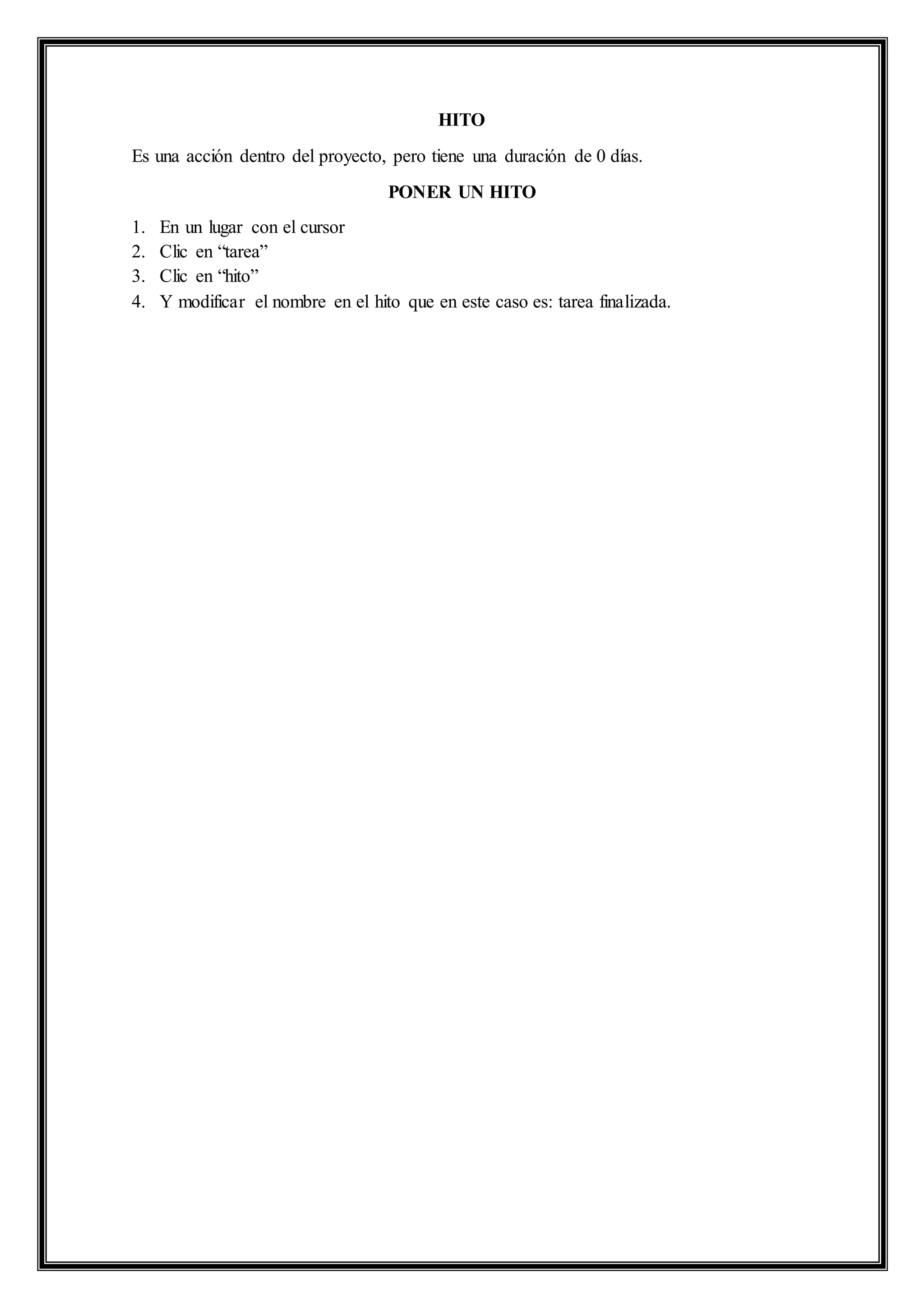 HITO
Es una acción dentro del proyecto, pero tiene una duración de 0 días.
PONER UN HITO
1. En un lugar con el cursor
2. Clic en “tarea”
3. Clic en “hito”
4. Y modificar el nombre en el hito que en este caso es: tarea finalizada.
 
