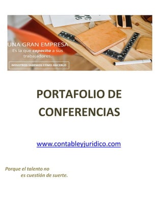 PORTAFOLIO DE
CONFERENCIAS
www.contableyjuridico.com
Porque el talento no
es cuestión de suerte.
 
