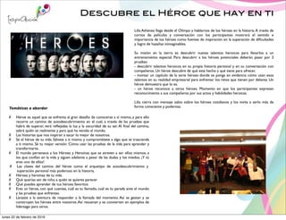 Descubre el Héroe que hay en ti
Temáticas a abordar
Héroe es aquel que se enfrenta al gran desafío de conocerse a sí mismo, y para ello
recorre un camino de autodescubrimiento en el cual, a través de las pruebas que
habrá de superar, verá reﬂejadas la luz y la oscuridad de su ser.Al ﬁnal del camino,
sabrá quién es realmente y para qué ha venido al mundo.
Las historias que nos inspiran a sacar lo mejor de nosotros.
Sé el héroe de tu vida. Sálvate a ti mismo y comprométete a algo que te trascienda
a ti mismo. Sé tu mejor versión. Cómo usar las pruebas de la vida para aprender y
transformarte.
El mundo pertenece a los Héroes y Heroínas que se atreven a ser ellos mismos, a
los que confían en la vida y siguen adelante a pesar de las dudas y los miedos. ¡Y tú
eres uno de ellos!
Las claves del camino del héroe como el arquetipo de autodescubrimiento y
superación personal más poderoso en la historia.
Héroes y heroínas de tu vida.
Qué querías ser de niño, a quién te quieres parecer
Qué puedes aprender de tus héroes favoritos
Eres un héroe, con qué cuentas, cuál es tu llamado, cuál es tu parada ante el mundo
y las pruebas que enfrentas.
Lánzate a la aventura de responder a la llamada del momento. Así se gestan y se
construyen los héroes entre nosotros.Así resuenan y se convierten en ejemplos de
liderazgo para otros.
Lilia Athenea llega desde el Olimpo a hablarnos de los héroes en la historia.A través de
cortos de películas y conversación con los participantes mostrará el sentido e
importancia de los héroes como fuentes de inspiración en la superación de diﬁcultades
y logro de hazañas inimaginables.
Su misión en la tierra es descubrir nuevas talentos heroicos para llevarlos a un
entrenamiento especial. Para descubrir a los héroes potenciales deberán pasar por 3
pruebas:
- descubrir talentos heroicos en su propia historia personal y en su conversación con
compañeros. Un héroe descubre de qué está hecho y qué tiene para ofrecer.
- montar un capítulo de la serie héroes donde se ponga en evidencia cómo usan esos
talentos en su realidad empresarial para enfrentar los retos que tienen por delante. Un
héroe demuestra que lo es.
- un héroe reconoce a otros héroes. Momento en que los participantes expresan
reconocimiento a sus compañeros por sus actos y habilidades heroicas.
Lilia cierra con mensaje sabio sobre los héroes cotidianos y los invita a serlo más de
forma consciente y poderosa.
lunes 22 de febrero de 2016
 