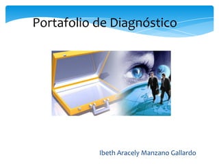 Portafolio de Diagnóstico
Ibeth Aracely Manzano Gallardo
 
